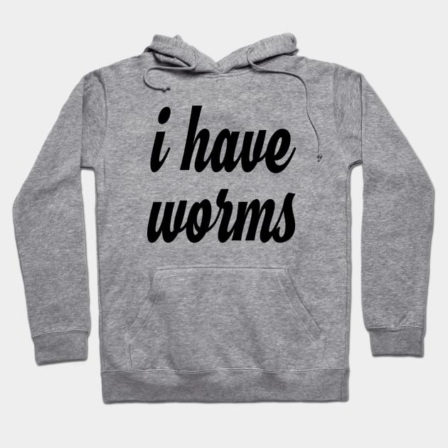 i have worms! and I'm proud Hoodie by Eugene and Jonnie Tee's